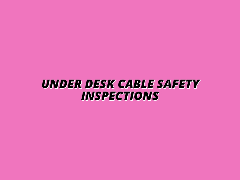 safety inspections for under desk cable setups