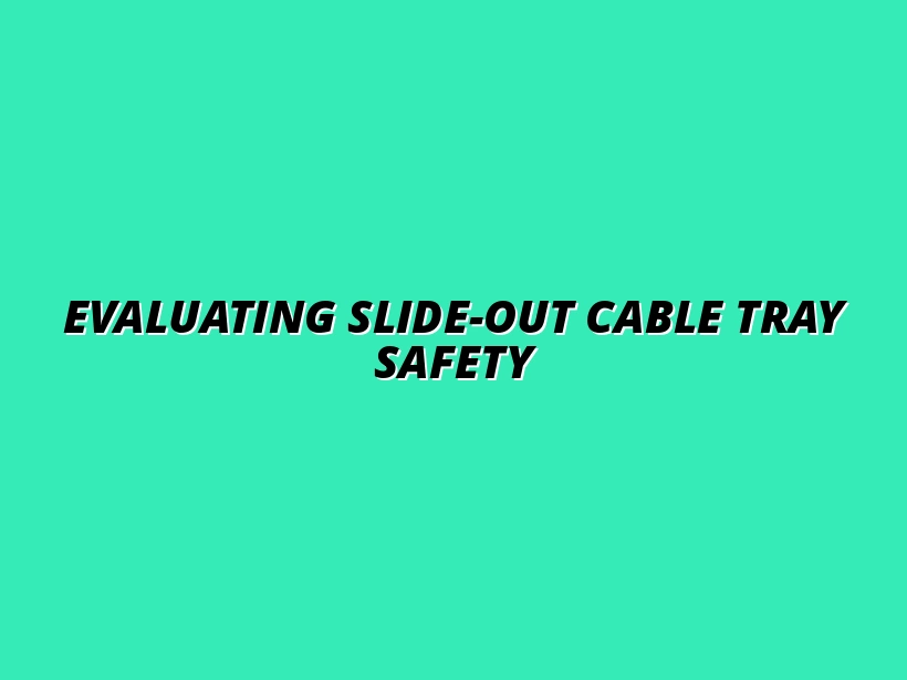 analyzing the safety of slide-out cable trays