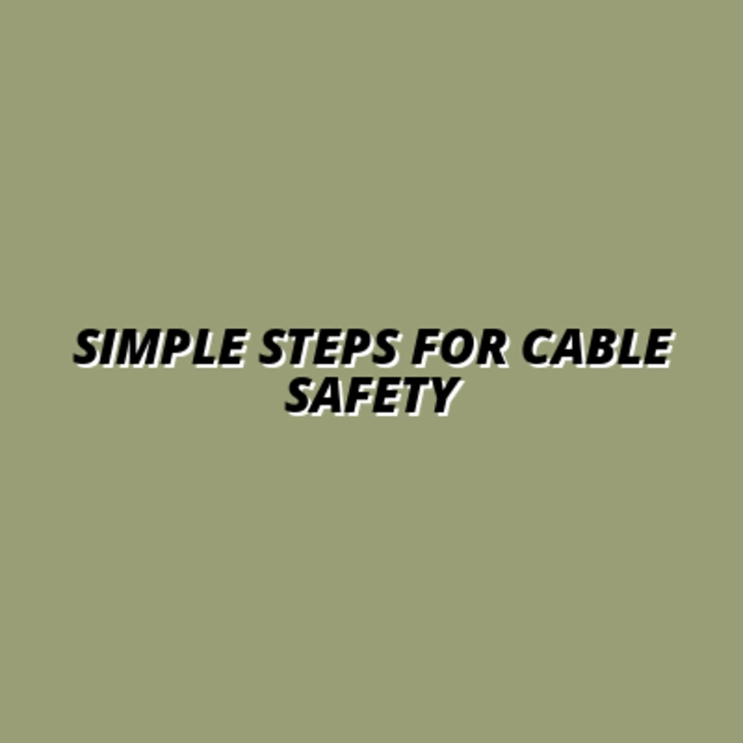 Simple Steps for Cable Safety
