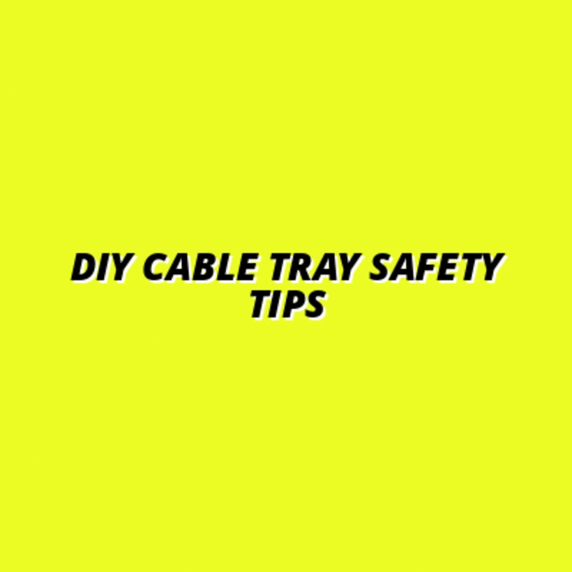 DIY Cable Tray Safety Tips