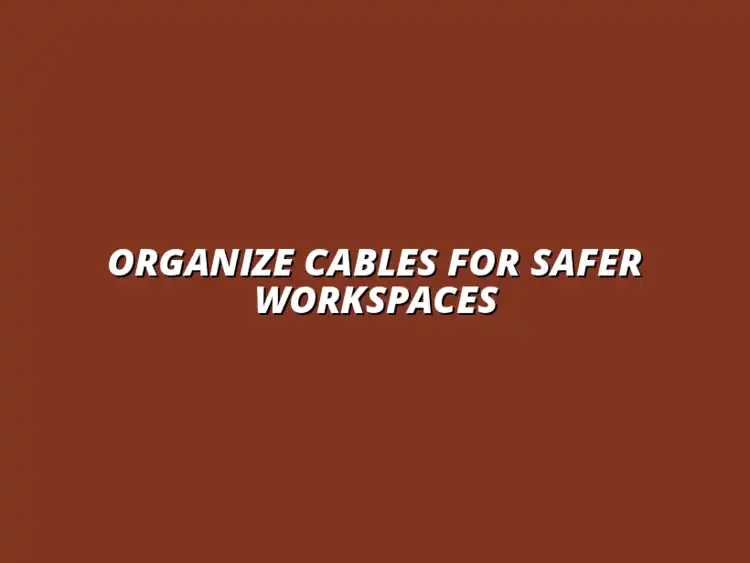 tips for organizing cables to enhance workspace safety