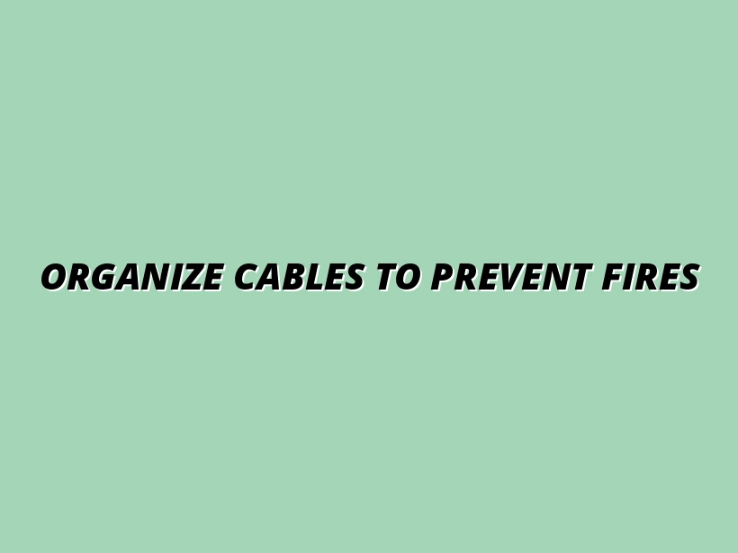avoiding fire hazards with proper cable organization