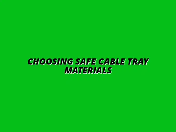 how to choose safe materials for cable trays
