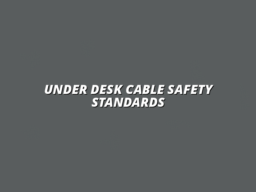safety standards for under desk cable management