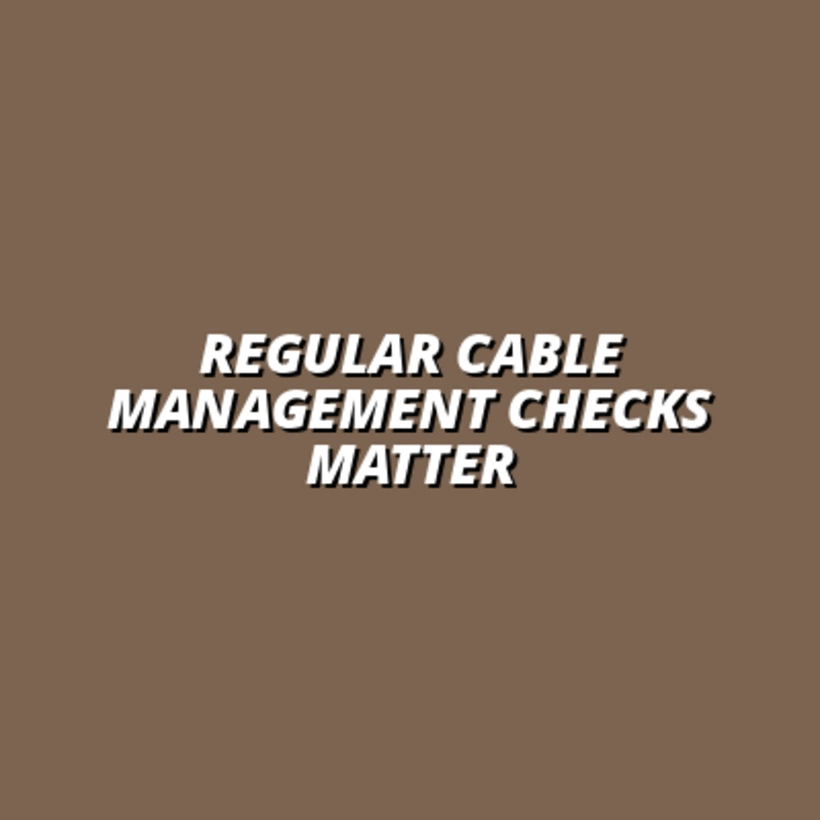 the importance of regular cable management checks