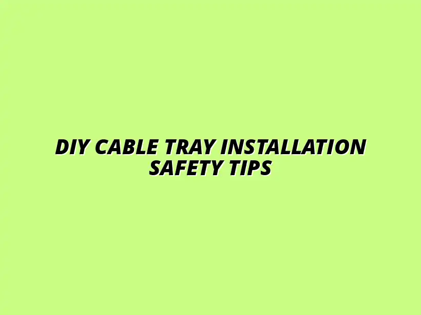 safety guidelines for DIY cable tray installation