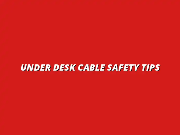 safety tips for under desk cable management