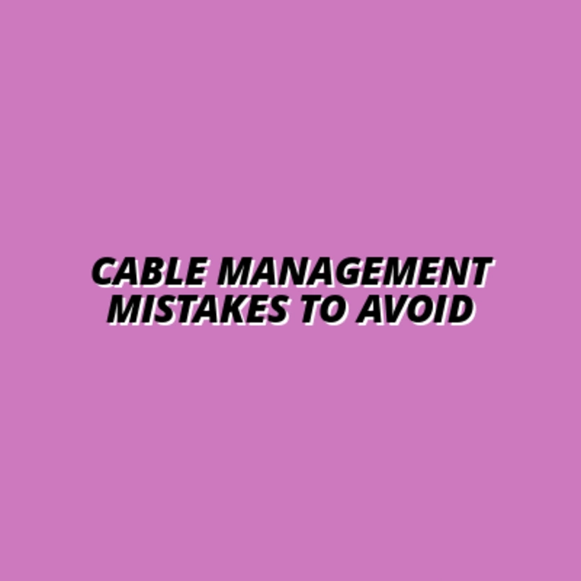 how to avoid common cable management mistakes